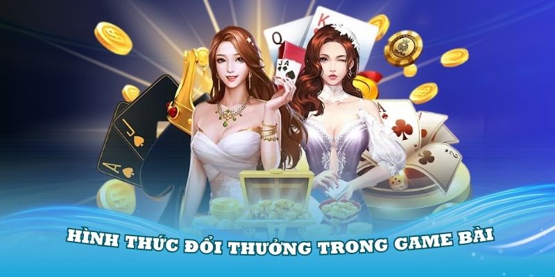 Các hình thức đổi thưởng chính trong các game bài