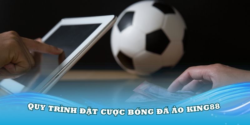 Hướng dẫn quy trình đặt cược bóng đá ảo King88