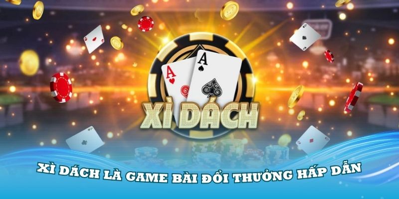 Xì Dách là game bài đổi thưởng hấp dẫn mà thành viên nên trải nghiệm